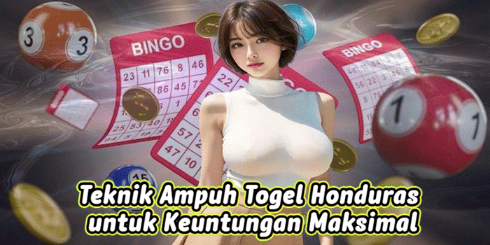 Teknik Ampuh Togel Honduras untuk Keuntungan Maksimal