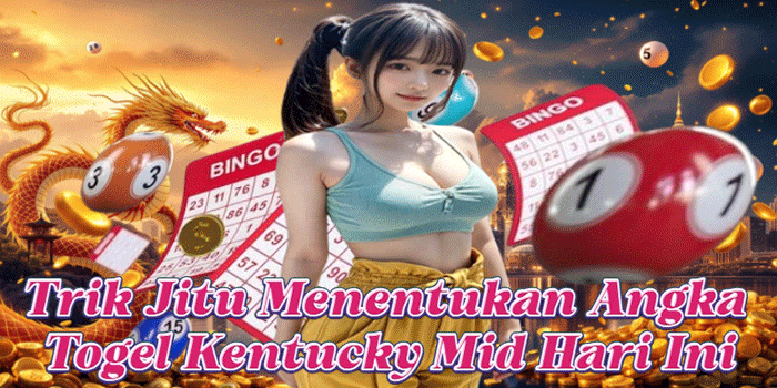 Trik Jitu Menentukan Angka Togel Kentucky Mid Hari Ini
